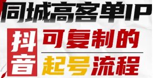 抖音同城高客单IP—可复制的起号流程-网赚项目众筹网