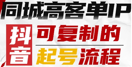 抖音同城高客单IP—可复制的起号流程-网赚项目众筹网