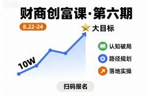 财商创富课第六期8月22-24号,如何从10W起步,一步步实现大目标-网赚项目众筹网