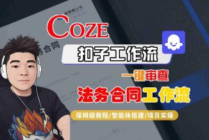 Coze扣子智能体工作流一键审查“法务合同“工作流,全流程保姆级教学-网赚项目众筹网