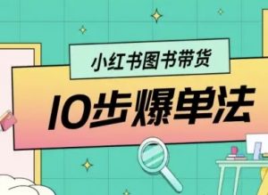 小红书图书带货10步爆单法,从0到1图书带货玩法-网赚项目众筹网