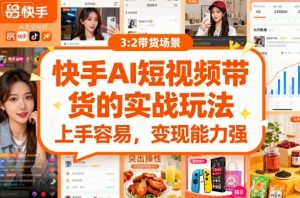 快手ai短视频带货的实战玩法,上手容易,变现能力强-网赚项目众筹网