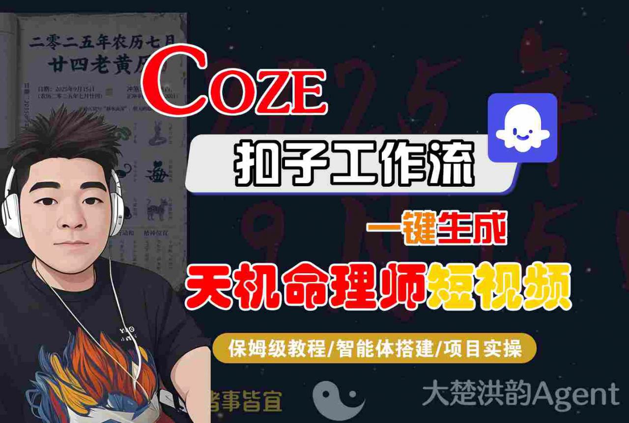 Coze扣子智能体工作流一键生成“天机命理师“短视频，全流程保姆级教学-网赚项目众筹网