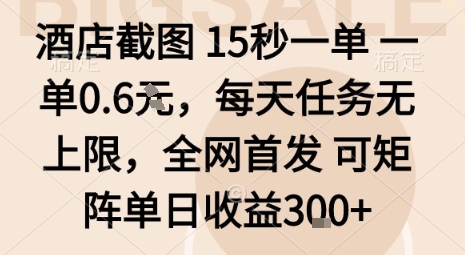 酒店截图15秒一单，一单0.6米，每天任务无上限，全网首发可矩阵单日收益3张【揭秘】-网赚项目众筹网