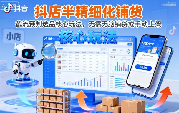 抖店半精细化铺货，截流预判选品核心玩法，无需无脑铺货或手动上架（更新9月）-网赚项目众筹网