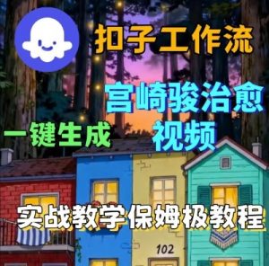 Coze扣子智能体工作流一键生成宫崎骏治愈视频,全流程保姆级教学-网赚项目众筹网