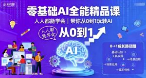 零基础AI全能精品课,人人都能学会,带你从0到1玩转AI-网赚项目众筹网