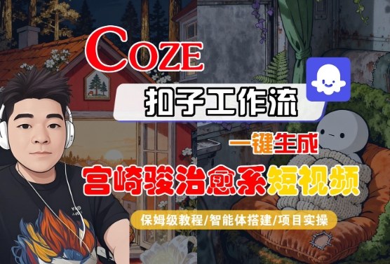 Coze扣子智能体工作流一键生成“宫崎骏治愈系“短视频，全流程保姆级教学-网赚项目众筹网