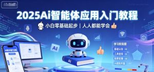2025Ai智能体应用入门教程,小白零基础起步,人人都能学会-网赚项目众筹网