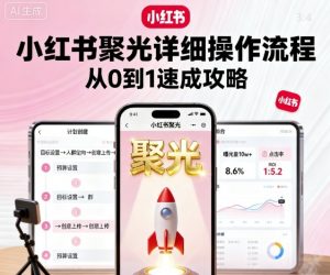小红书聚光详细操作流程,小红书聚光从0到1速成攻略-网赚项目众筹网