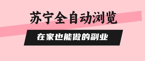 苏宁全自动浏览，在家也能做的副业，无需人工，0风控，单机日入5张+，直接矩阵开干【揭秘】-网赚项目众筹网