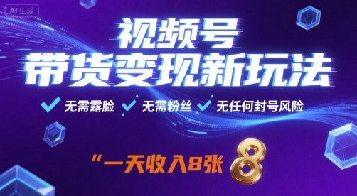 视频号带货变现新玩法，无需露脸，无需粉丝，无任何封号风险，一天收益8张【揭秘】-网赚项目众筹网