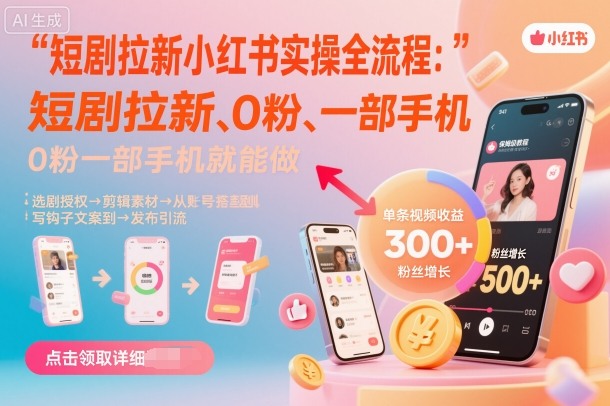 短剧拉新小红书实操全流程，0粉一部手机就可以做，详细教程-网赚项目众筹网