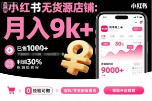 小红书无货源店铺项目，简单易上手，月入9k+，保姆级教程-网赚项目众筹网