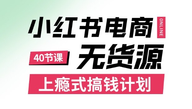 小红书无货源电商课程，上瘾式搞钱计划，不论月薪3k还是3W都应该学的賺钱技巧-网赚项目众筹网