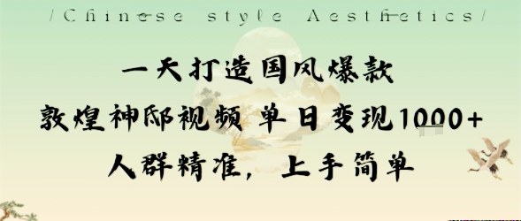 一天打造国风爆款敦煌神邸视频单日变现1k+人群精准，上手简单-网赚项目众筹网
