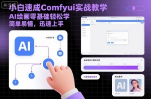 小白速成Comfyui实战教学,AI绘画零基础轻松学,简单易懂,迅速上手-网赚项目众筹网