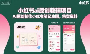 小红书ai原创教辅项目,AI原创制作小红书笔记主图,售卖资料-网赚项目众筹网
