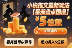 小说推文最新玩法,助力月入5位数【番茄盘点国漫】玩法,看完就可以操作-网赚项目众筹网