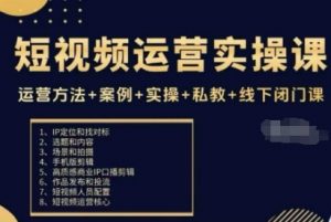 短视频运营实操课,运营方法+案例+实操+私教+线下闭门课-网赚项目众筹网