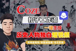 Coze扣子智能体工作流一键生成“历史人物独白“短视频，全流程保姆级教学-网赚项目众筹网