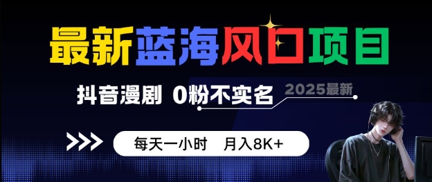 最新蓝海风口项目，抖音漫剧，0粉不实名每天一小时，月入8K+【揭秘】-网赚项目众筹网