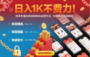 日入1K不费力！拼多多虚拟类目矩阵化运营方法，长效稳定变现路径-网赚项目众筹网