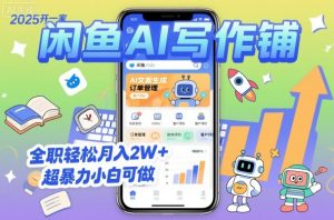2025开一家闲鱼AI写作铺，全职轻松月入2W+，超暴力小白可做-网赚项目众筹网