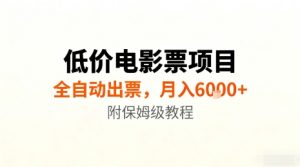 低价电影票项目，全自动出票，月入6k+，附保姆级教程【揭秘】-网赚项目众筹网