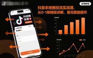 抖音本地推投流实战课,从0-1保姆级讲解,看完就能操作-网赚项目众筹网