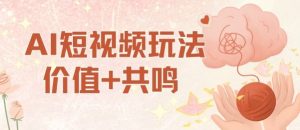 AI短视频玩法,价值+共鸣玩法,单号每天收益7张小白可玩,操作简单-网赚项目众筹网