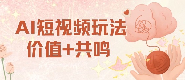 AI短视频玩法，价值+共鸣玩法，单号每天收益7张小白可玩，操作简单-网赚项目众筹网