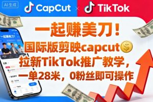 一起賺美刀!国际版剪映capcut拉新TikTok推广教学,一单28米,0粉丝即可操作(附推广入口和教学)-网赚项目众筹网