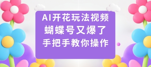 AI开花玩法视频，蝴蝶号又爆了，手把手教你操作-网赚项目众筹网