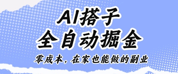 AI搭子全自动掘金零成本，在家也能做的副业【揭秘】-网赚项目众筹网