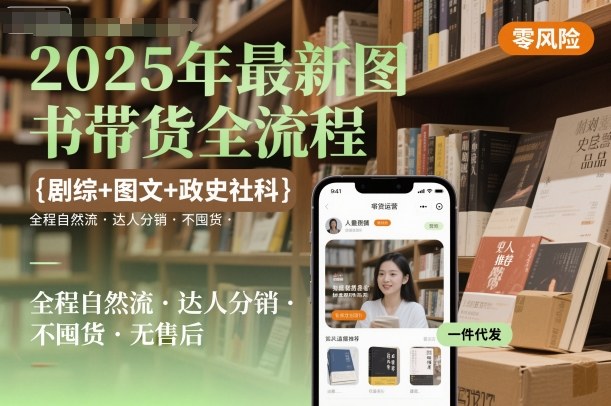 2025年最新图书带货全流程，剧综+图文+政史社科，全程自然流，达人分销，不囤货，无售后-网赚项目众筹网