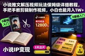 小说推文解压视频玩法保姆级详细教程,手把手教剪辑制作视频,小白也能月入1W+-网赚项目众筹网
