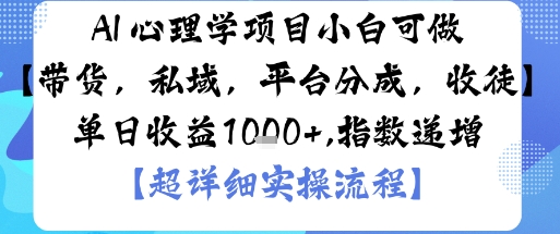 AI+心理学项目，小白可做，变现渠道多【带货，私域，平台分成，收徒】单日收益1k-网赚项目众筹网