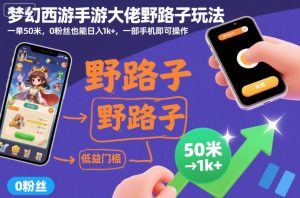 梦幻西游手游大佬野路子玩法，一单50米，0粉丝也能日入1k+，一部手机即可操作【揭秘】-网赚项目众筹网