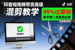 抖音短视频带货高级混剪教学，99%过原创，新手做二创混剪必看-网赚项目众筹网