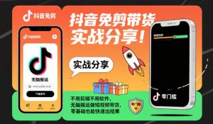 抖音免剪带货实战分享,不用剪辑不用软件,无脑搬运做短视频带货,零基础也能快速出结果-网赚项目众筹网