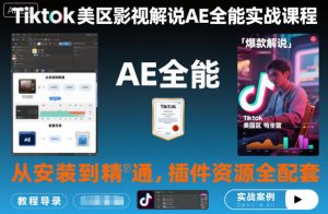 Tiktok美区影视解说AE全能实战课程:从安装到精通,插件资源全配套,TK影视解说必学-网赚项目众筹网