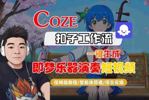 Coze扣子智能体工作流一键生成“即梦乐器演奏“短视频，全流程保姆级教学-网赚项目众筹网