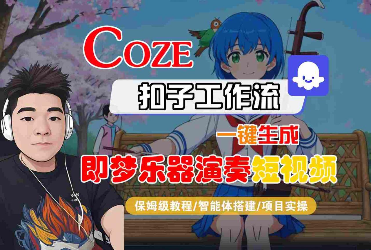 Coze扣子智能体工作流一键生成“即梦乐器演奏“短视频，全流程保姆级教学-网赚项目众筹网
