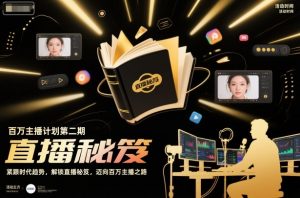 百万主播计划第二期，紧跟时代趋势，解锁直播秘笈，近向百万主播之路-网赚项目众筹网