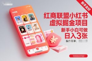 红商联盟小红书虚拟掘金项目，新手小白可做，操作简单，日入3张-网赚项目众筹网