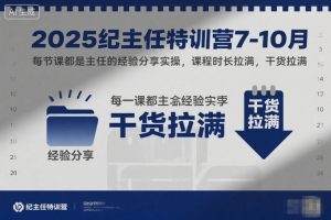 2025纪主任特训营7-10月，每节课都是主任的经验分享实操，课程时长拉满，干货拉满-网赚项目众筹网