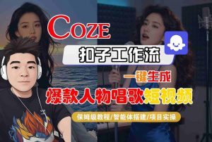 Coze扣子智能体工作流一键生成“爆款人物唱歌“短视频，全流程保姆级教学-网赚项目众筹网