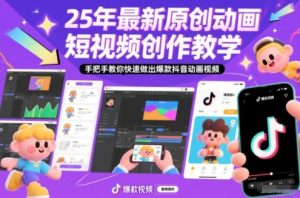 25年最新原创动画短视频创作教学,手把手教你快速做出爆款抖音动画视频-网赚项目众筹网