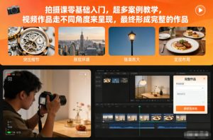 拍摄课零基础入门,超多案例教学,视频作品走不同角度来呈现,最终形成完整的作品-网赚项目众筹网